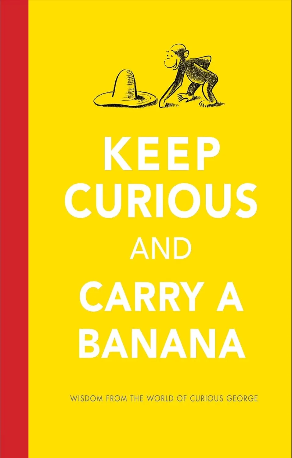 Keep Curious and Carry a Banana: Words of Wisdom from the World of Curious George